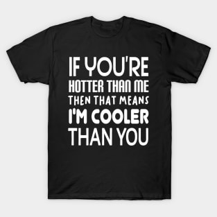 If You're Hotter Than Me...Then That Means...I'm Cooler Than You T-Shirt